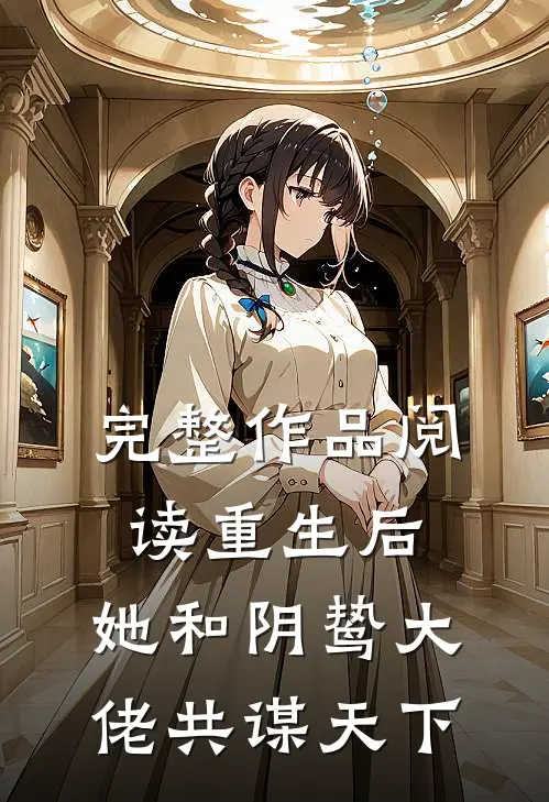 完整作品阅读重生后,她和阴鸷大佬共谋天下免费阅读