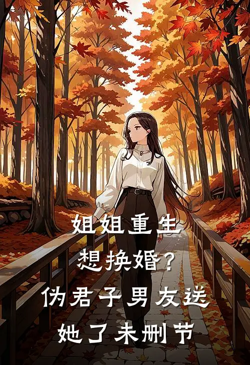 姐姐重生想换婚?伪君子男友送她了未删节在线观看