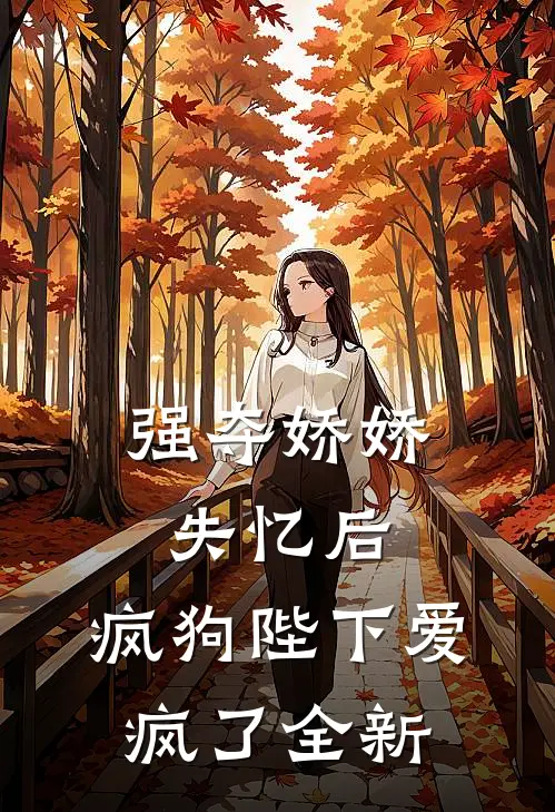 强夺娇娇失忆后,疯狗陛下爱疯了全新