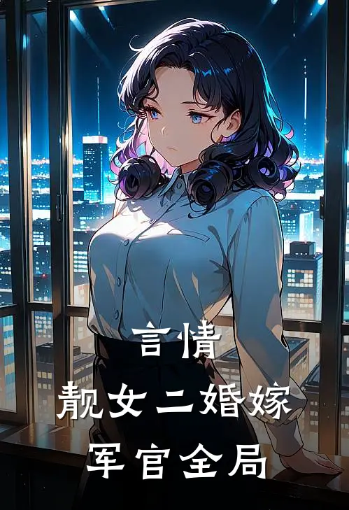 言情靓女二婚嫁军官全局免费阅读