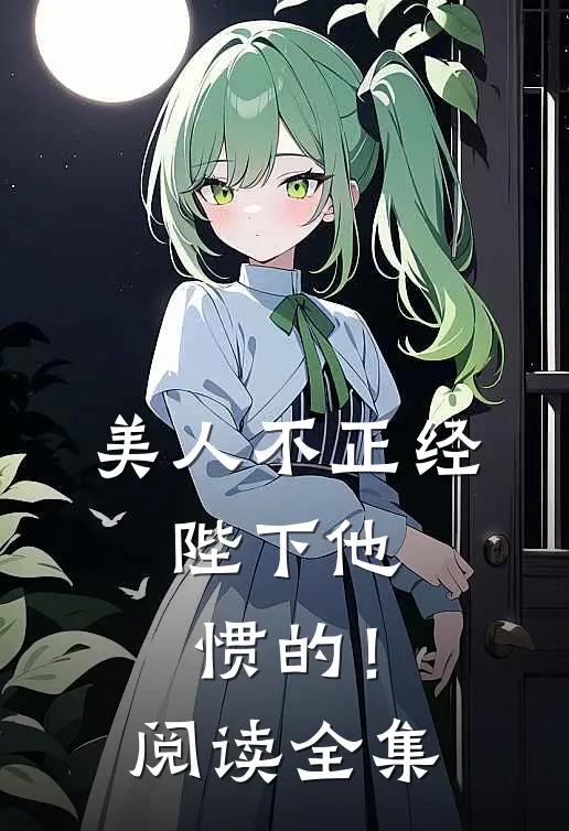 美人不正经，陛下他惯的！阅读全集