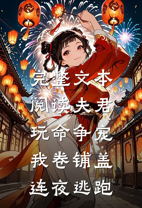 完整文本阅读夫君玩命争宠，我卷铺盖连夜逃跑