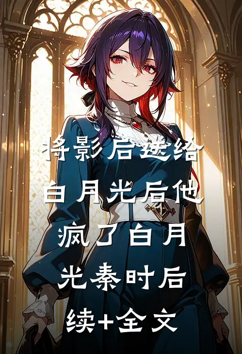 将影后送给白月光后他疯了白月光秦时后续+全文