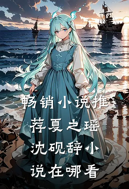 畅销小说推荐夏之瑶沈砚辞小说在哪看