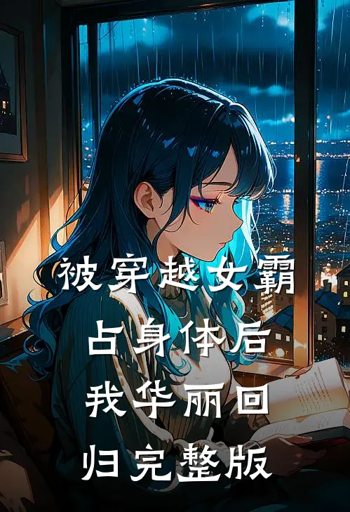 被穿越女霸占身体后,我华丽回归完整版