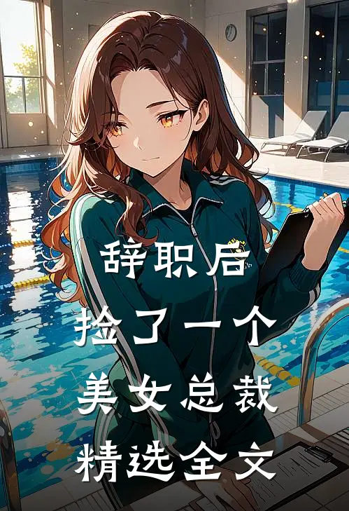 辞职后，捡了一个美女总裁精选全文