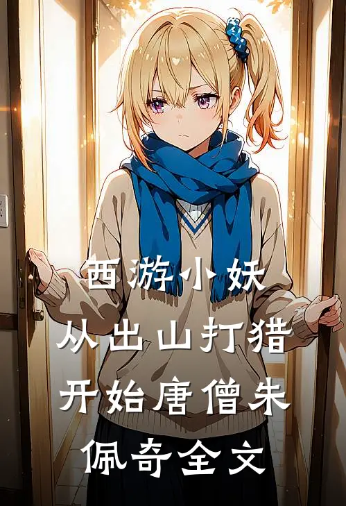 西游小妖，从出山打猎开始唐僧朱佩奇全文