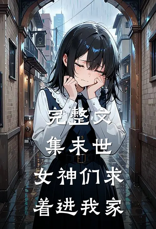 完整文集末世女神们求着进我家的