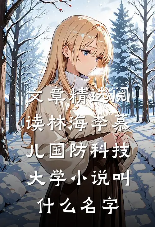 文章精选阅读林海李慕儿国防科技大学小说叫什么名字