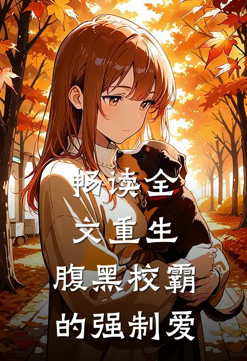 畅读全文重生腹黑校霸的强制爱情