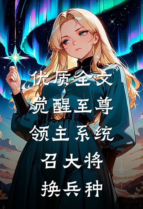 优质全文觉醒至尊领主系统:召大将换兵种