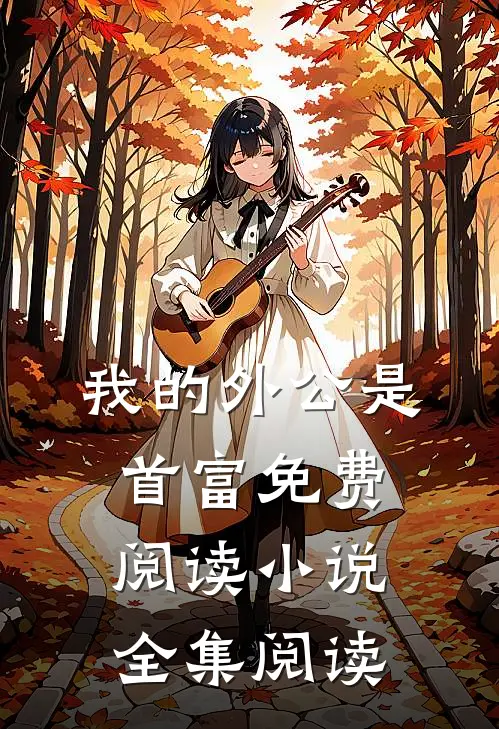 我的外公是首富免费阅读全集阅读无弹窗