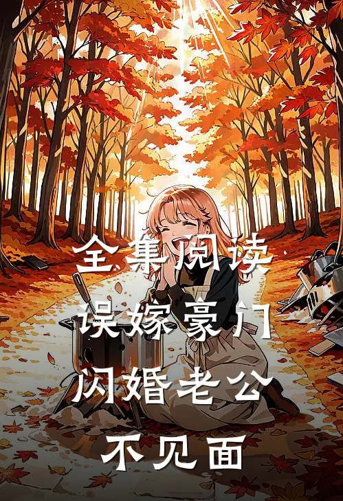 全集阅读误嫁豪门，闪婚老公不见面
