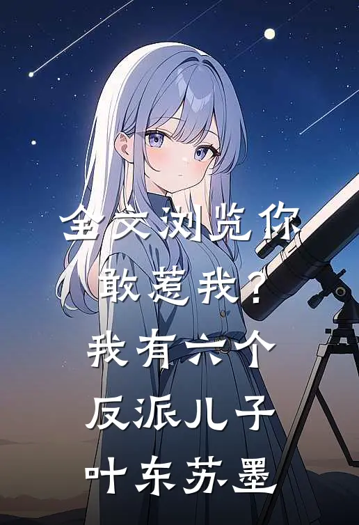 全文浏览你敢惹我？我有六个反派儿子叶东苏墨