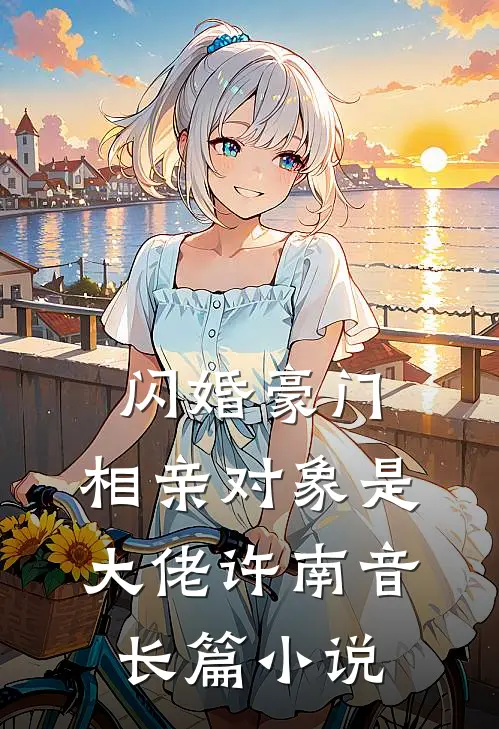 闪婚豪门:相亲对象是大佬许南音长篇小说