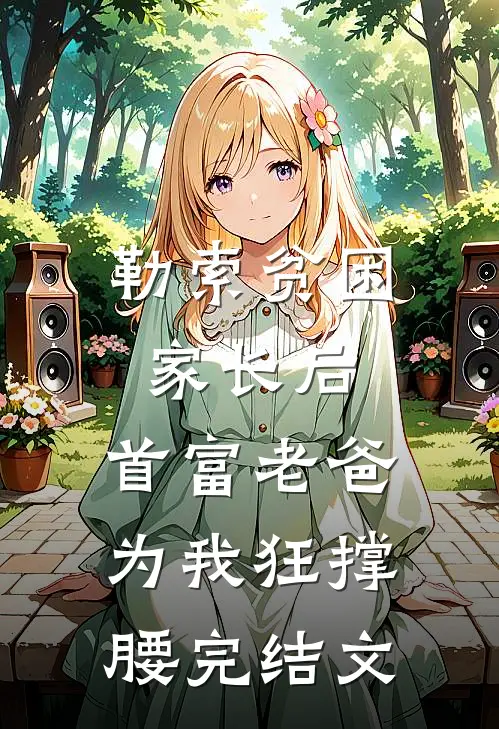 勒索贫困家长后，首富老爸为我狂撑腰完结文