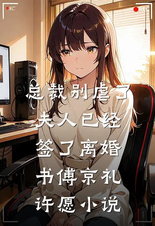 总裁别虐了，夫人已经签了离婚书傅京礼许愿小说