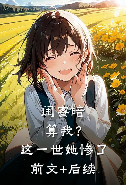 闺蜜暗算我？这一世她惨了前文+后续