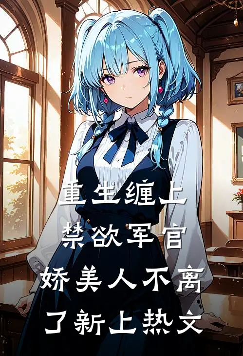 重生缠上禁欲军官,娇美人不离了新上热文