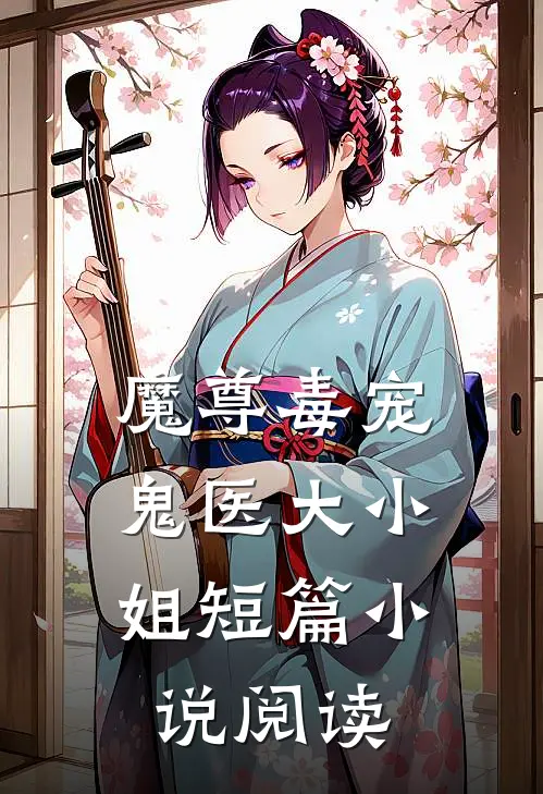 魔尊毒宠鬼医大小姐短篇阅读免费