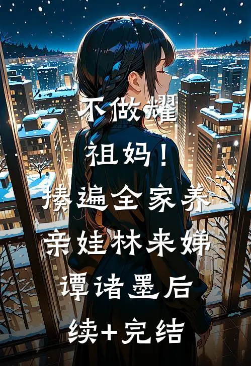 不做耀祖妈！揍遍全家养亲娃林来娣谭诸墨后续+完结