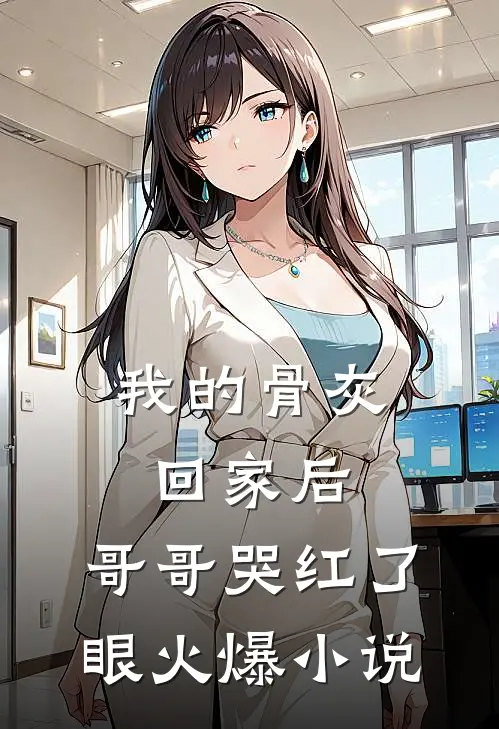 我的骨灰回家后,哥哥哭红了眼火爆在线阅读