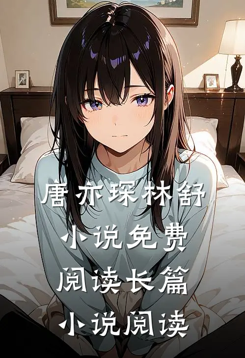 唐亦琛林舒小说免费阅读长篇小说阅读