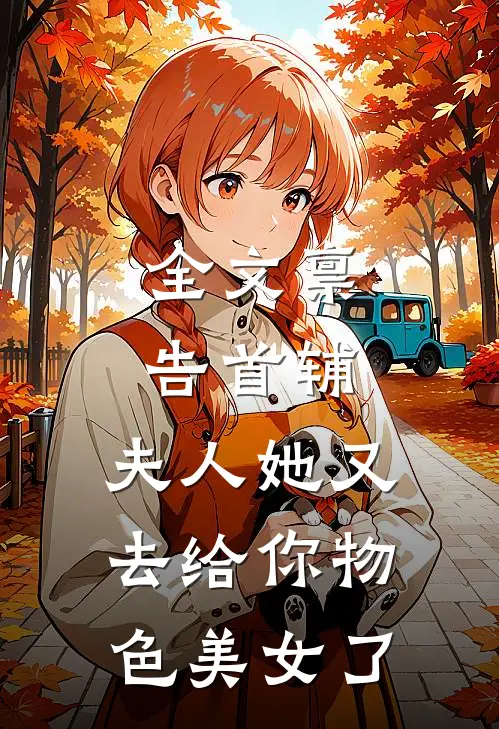 全文禀告首辅，夫人她又去给你物色美女了