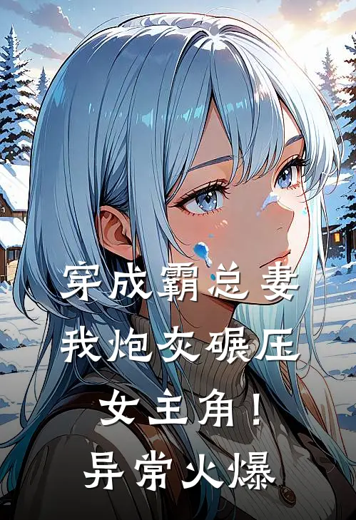 穿成霸总妻，我炮灰碾压女主角！异常火爆