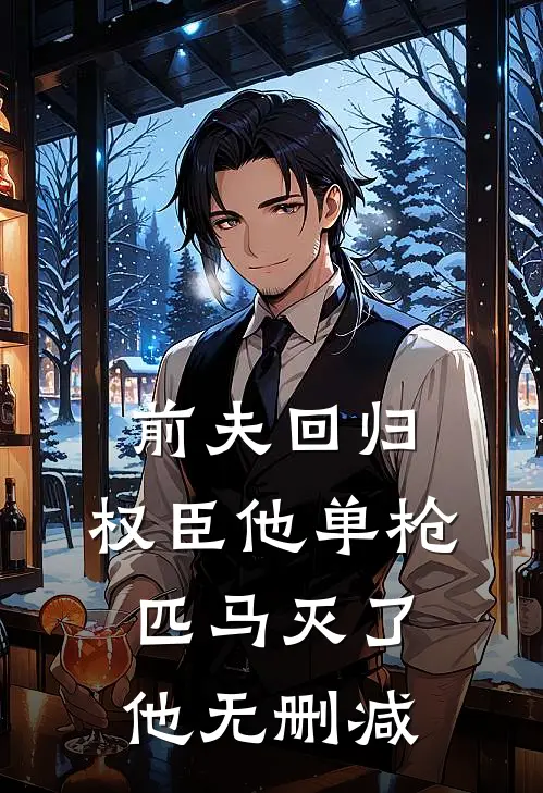 前夫回归,权臣他单枪匹马灭了他无删减