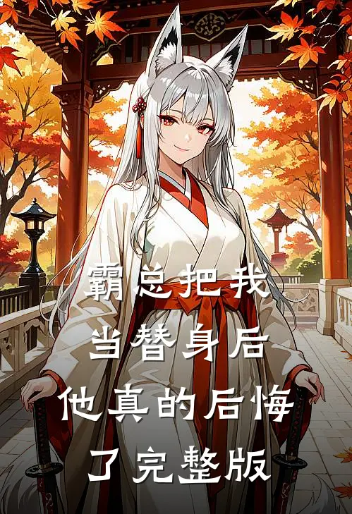 霸总把我当替身后,他真的后悔了完整版免费观看