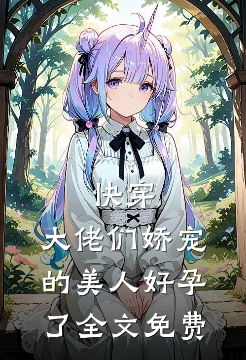 快穿大佬们娇宠的美人好孕了全文免费观看