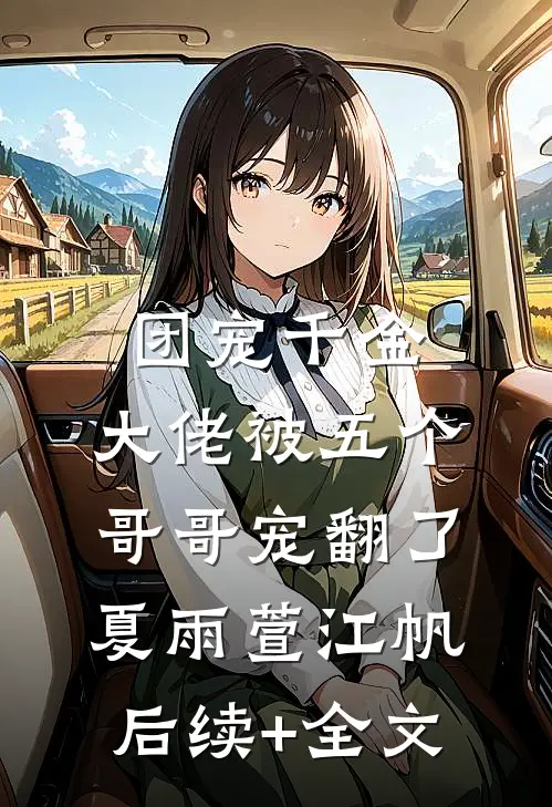 团宠千金：大佬被五个哥哥宠翻了夏雨萱江帆后续+全文