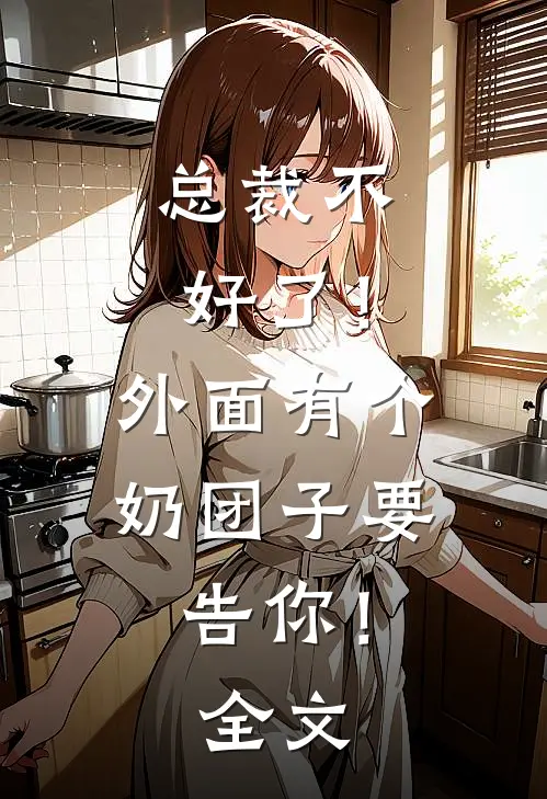 总裁不好了！外面有个奶团子要告你！全文