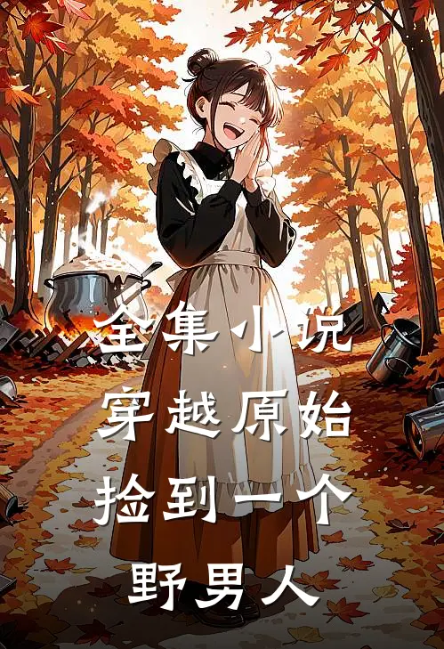 全集穿越原始捡到一个野男人免费阅读