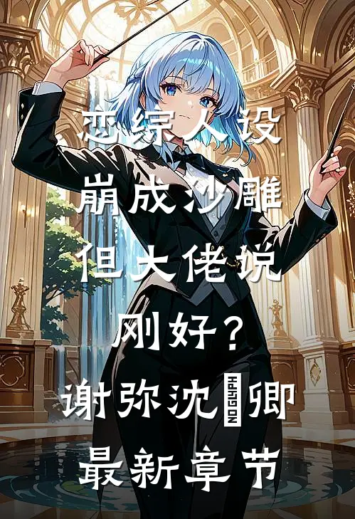 恋综人设崩成沙雕，但大佬说刚好？谢弥沈爅卿最新章节