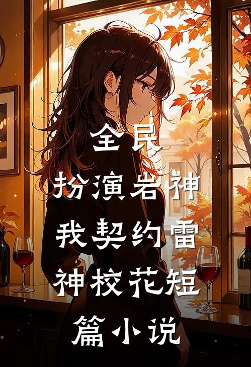 全民扮演岩神,我契约雷神校花短篇免费阅读