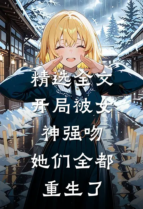 精选全文开局被女神强吻,她们全都重生了
