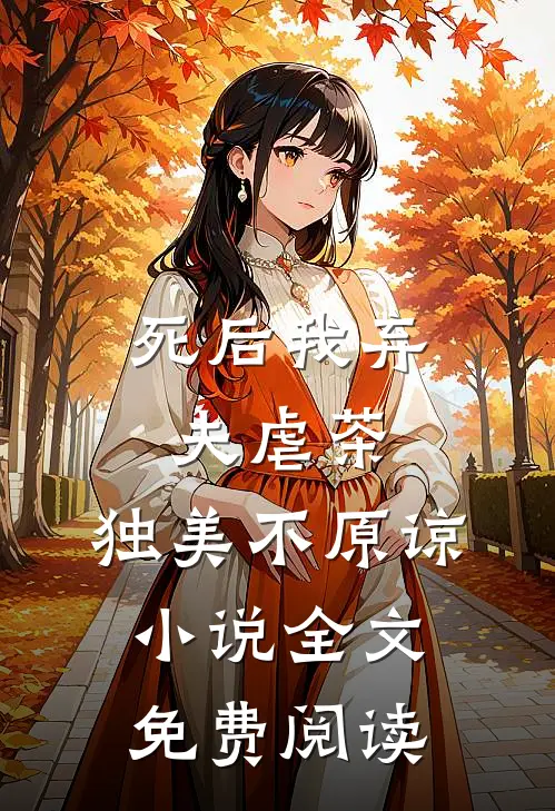死后我弃夫虐茶,独美不原谅全文免费阅读