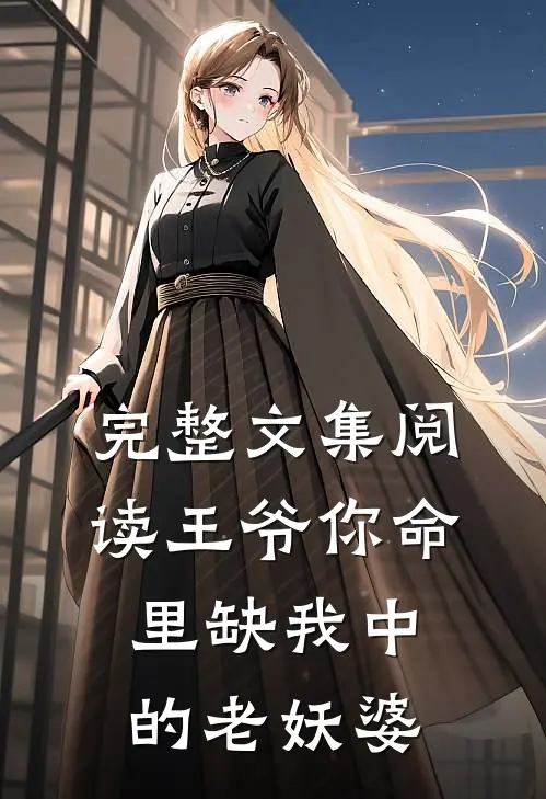 完整文集阅读王爷你命里缺我中的老妖婆