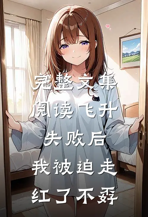 完整文集阅读飞升失败后,我被迫走红了不孬