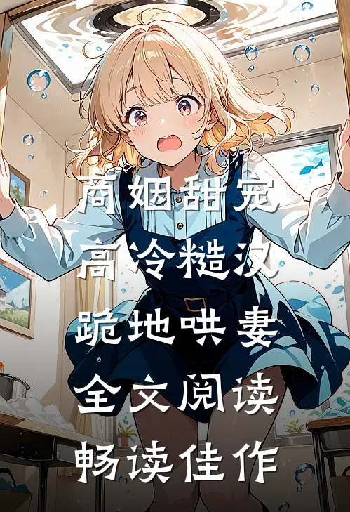 商姻甜宠,高冷糙汉跪地哄妻全文阅读畅读佳作