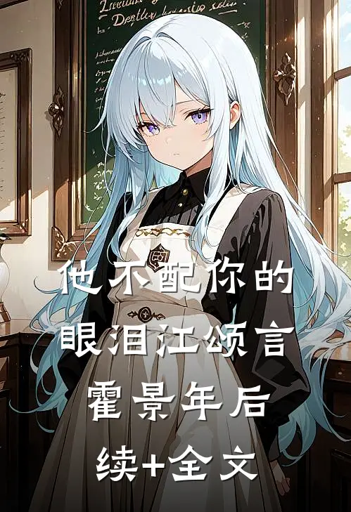他不配你的眼泪江颂言霍景年后续+全文