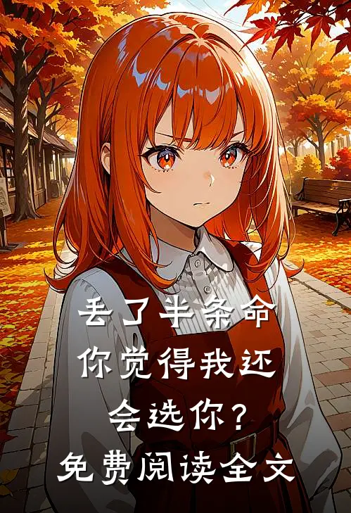 丢了半条命,你觉得我还会选你?免费阅读全文