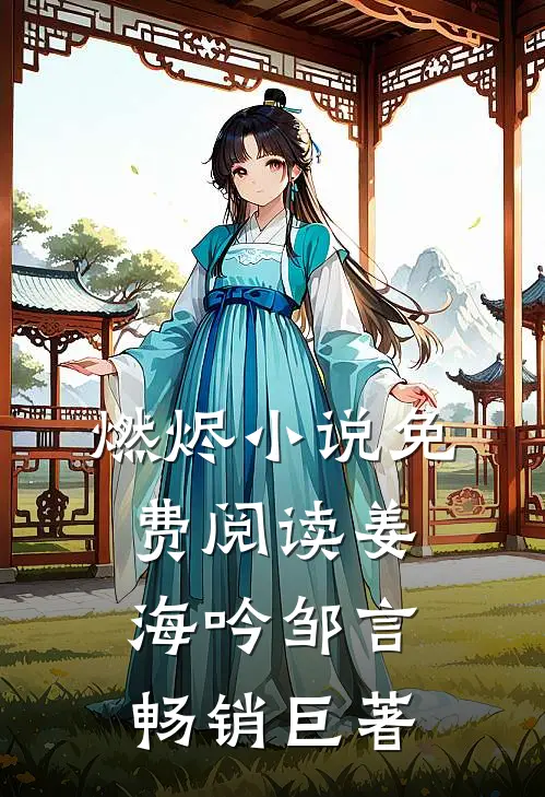 燃烬小说免费阅读姜海吟邹言畅销巨著