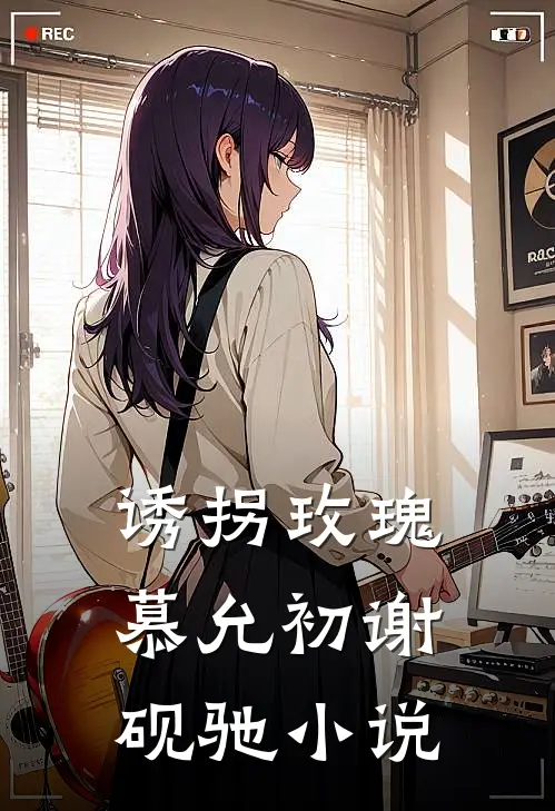 诱拐玫瑰慕允初谢砚驰小说
