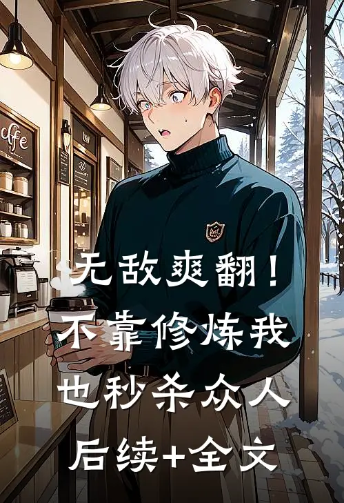 无敌爽翻！不靠修炼我也秒杀众人后续+全文