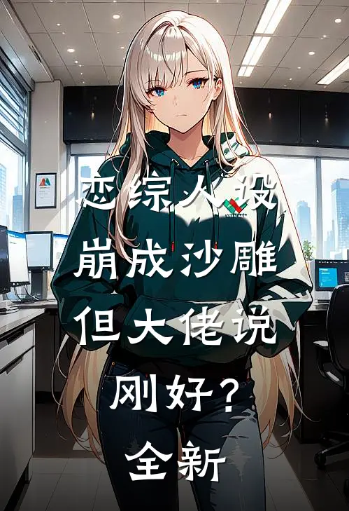 恋综人设崩成沙雕，但大佬说刚好？全新