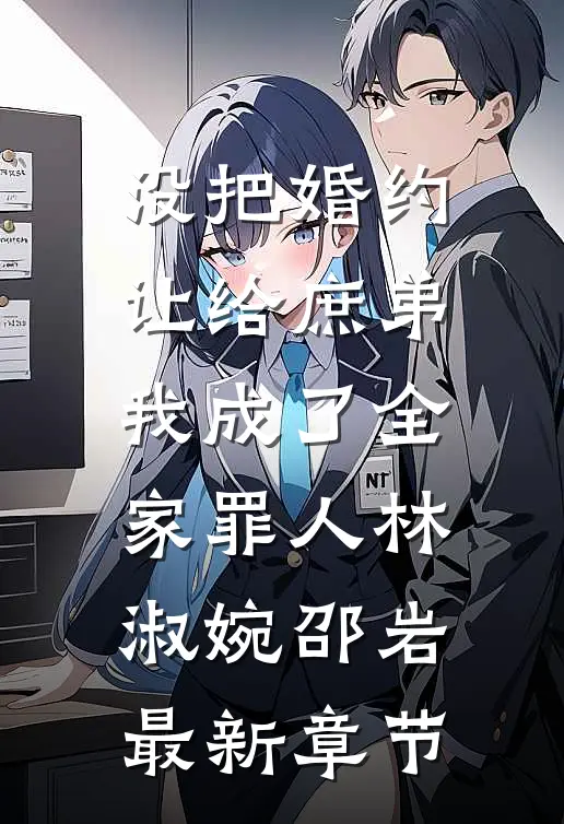 没把婚约让给庶弟，我成了全家罪人林淑婉邵岩最新章节