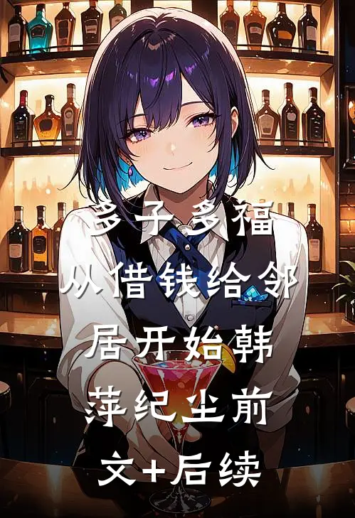 多子多福，从借钱给邻居开始韩萍纪尘前文+后续